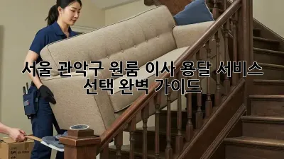 서울 관악구 원룸 이사? 용달 서비스 선택 완벽 가이드!